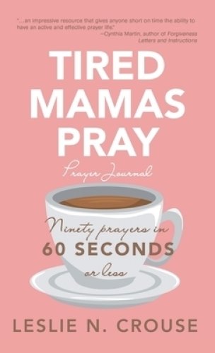 Tired Mamas Pray: Ninety Prayers in 60 Seconds or Less