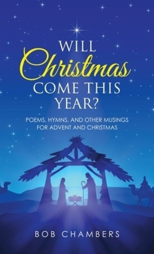 Will Christmas Come This Year?: Poems, Hymns, and Other Musings for Advent and Christmas