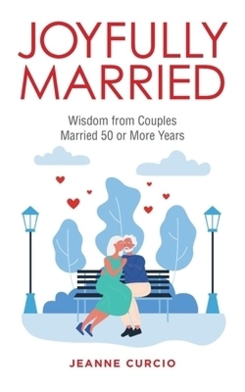 Joyfully Married: Wisdom from Couples Married 50 or More Years