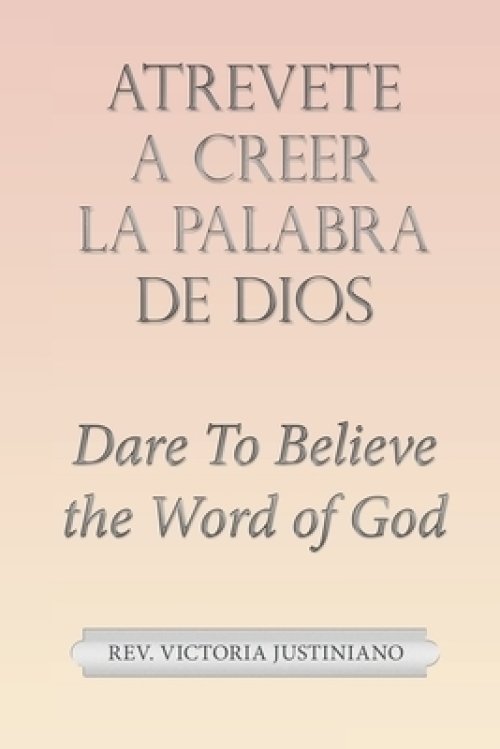 Atrevete a Creer La Palabra De Dios: Dare to Believe the Word of God