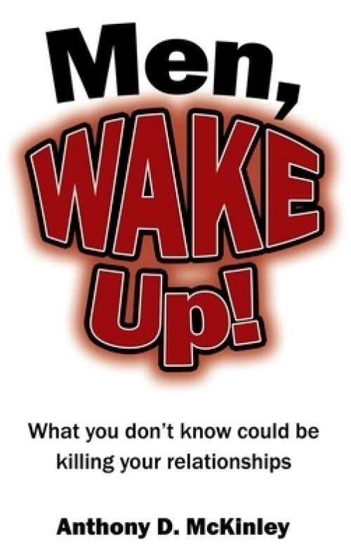 Men, Wake Up!: What You Don't Know Could Be Killing Your Relationships