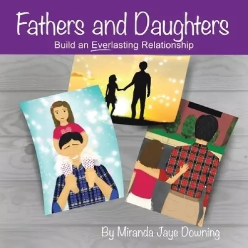 Fathers and Daughters: Build an Everlasting Relationship