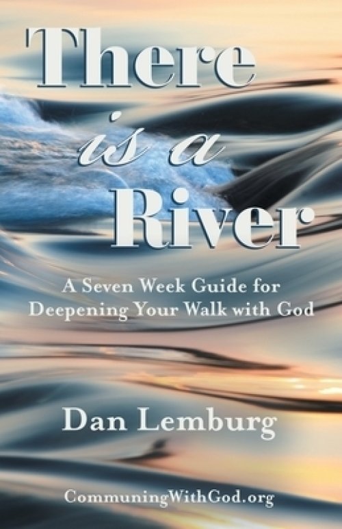 There Is a River: A Seven Week Guide for Deepening Your Walk with God