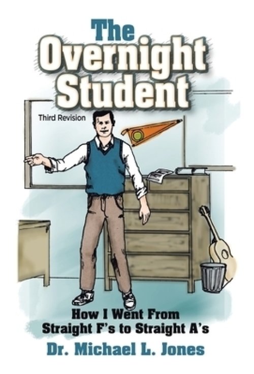 The Overnight Student: How I Went from Straight F's to Straight A's