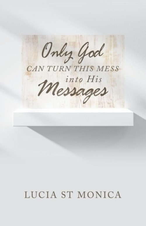 Only God Can Turn This Mess into His Messages