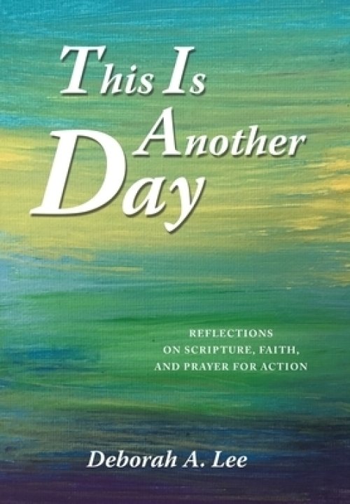 This Is Another Day: Reflections on Scripture, Faith, and Prayer for Action