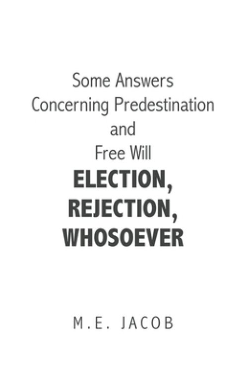 Some Answers Concerning Predestination and Free Will Election, Rejection, Whosoever