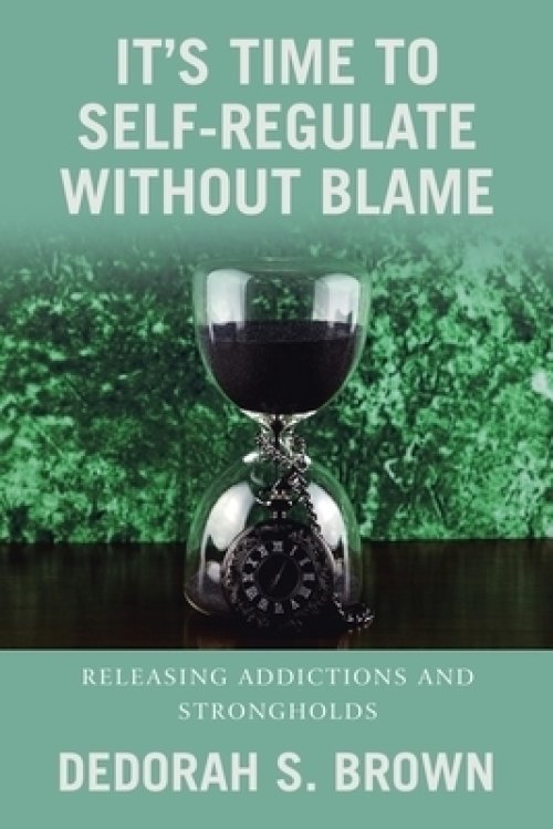 It's Time to Self-Regulate Without Blame: Releasing Addictions and Strongholds