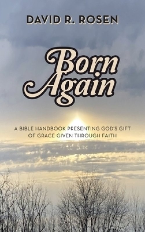 Born Again: A Bible Handbook Presenting God's Gift of Grace Given Through Faith