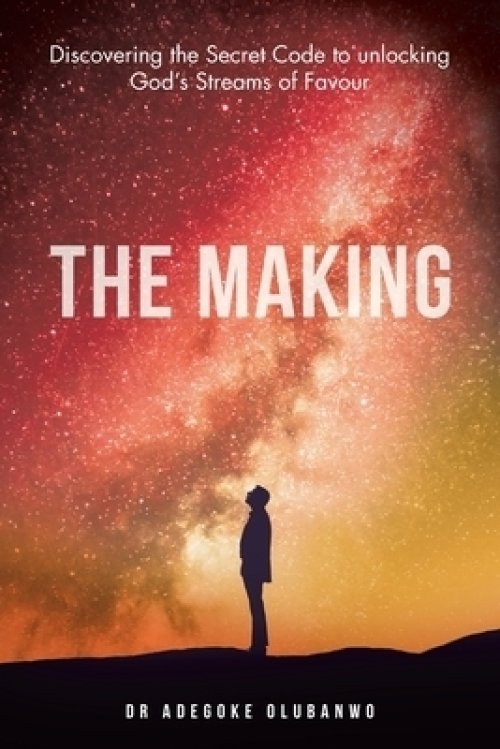 The Making: Discovering the Secret Code to Unlocking God's Streams of Favour