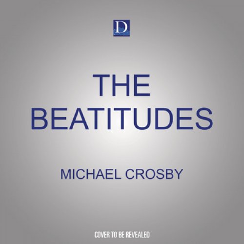 The Beatitudes: How to Understand and Live Jesus' Sermon on the Mount