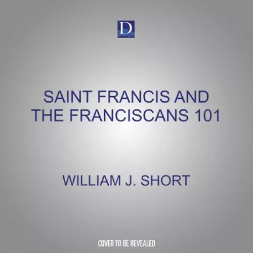 Saint Francis and the Franciscans 101: A New Way of Living the Gospel