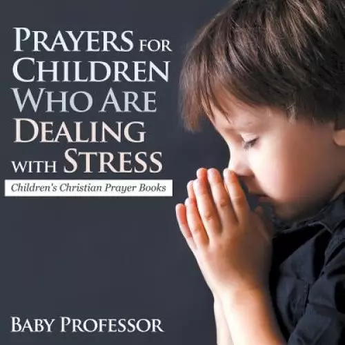 Prayers for Children Who Are Dealing with Stress - Children's Christian Prayer Books