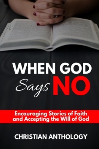 When God Says No: Encouraging Stories of Faith and Accepting the Will of God