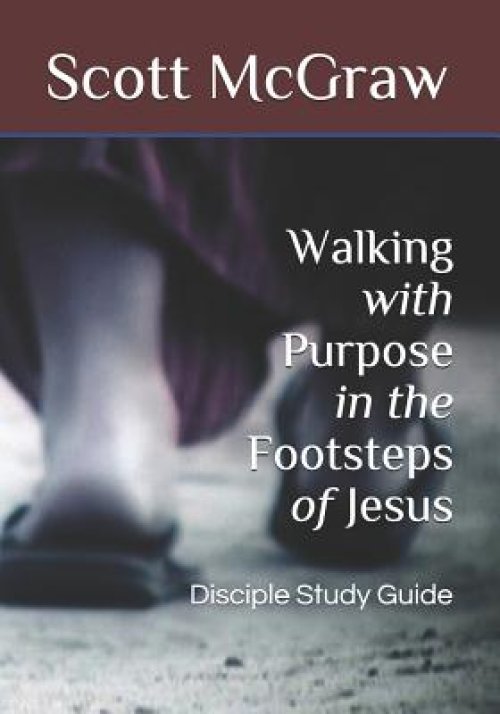 Walking with Purpose in the Footsteps of Jesus: Disciple Study Guide