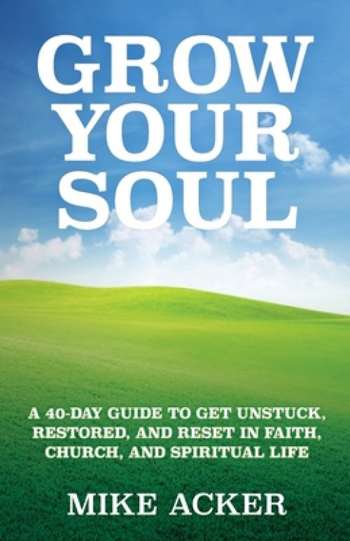 Grow Your Soul: A 40-day guide to get unstuck, restored, and reset in faith, church, and spirit