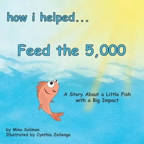 How I Helped... Feed the 5,000: A Story About a Little Fish with a Big Impact