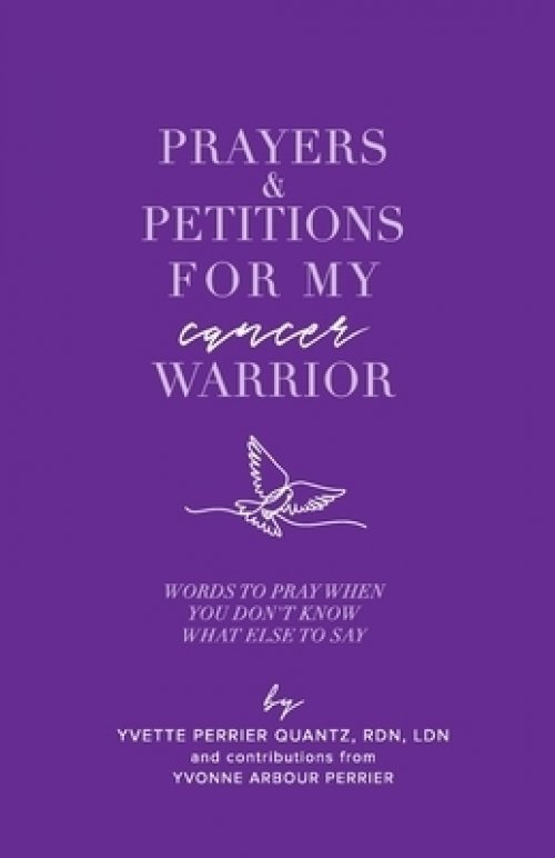 Prayers & Petitions for My cancer Warrior: Words to pray when you don't know what else to day