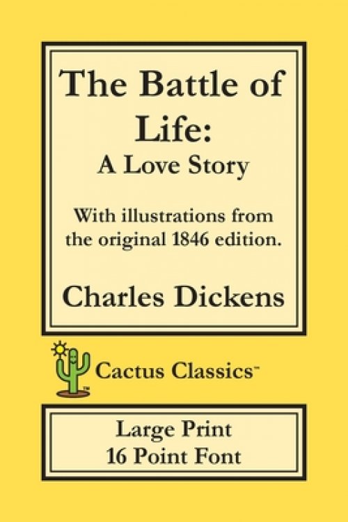 The Battle of Life (Cactus Classics Large Print): A Love Story; 16 Point Font; Large Text; Large Type; Illustrated