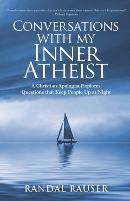 Conversations with My Inner Atheist: A Christian Apologist Explores Questions that Keep People Up at Night