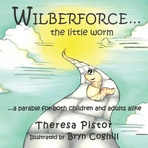 Wilberforce the Little Worm: A parable for both children and adults