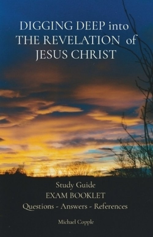 DIGGING DEEP into  THE REVELATION  of JESUS CHRIST: Study Guide EXAM BOOKLET Questions - Answers - References