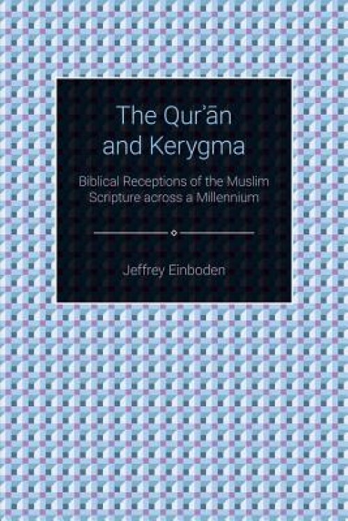 The Quran and Kerygma: Biblical Receptions of the Muslim Scripture across a Millennium