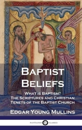 Baptist Beliefs: What is Baptism? The Scriptures and Christian Tenets of the Baptist Church