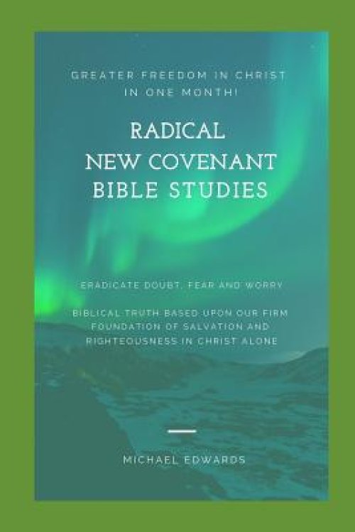 Radical New Covenant Bible Studies: Greater Freedom in Christ in One ...