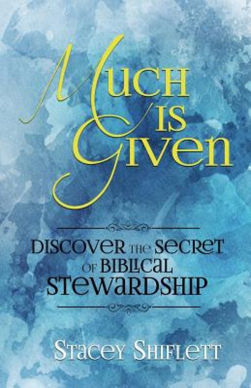 Much Is Given: Discover the Secret of Biblical Stewardship