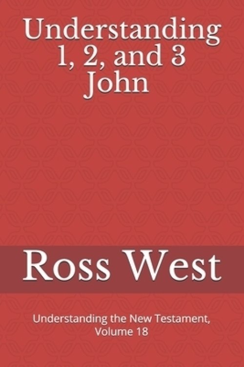 Understanding 1, 2, and 3 John: Understanding the New Testament, Volume 18