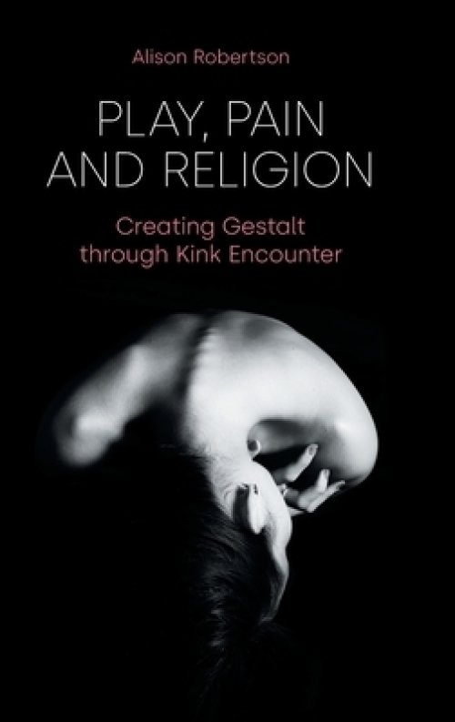 Play, Pain and Religion: Creating Gestalt through Kink Encounter