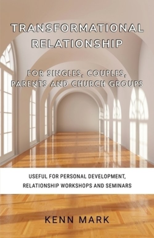 Transformational Relationship - for Singles, Couples, Parents and Church Groups: Useful for Personal Development, Relationship Workshops and Seminars