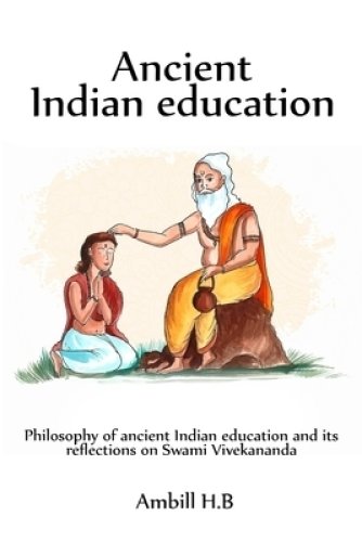 Philosophy of ancient Indian education and its reflections on Swami Vivekananda