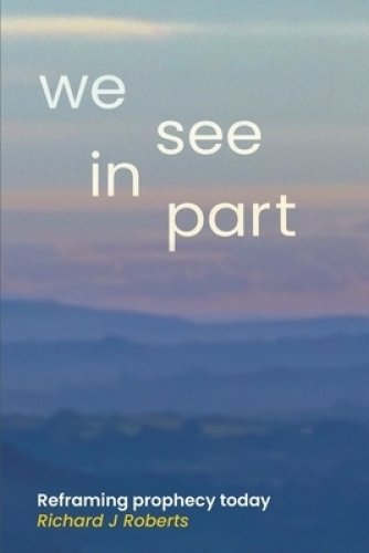 We See in Part: Reframing Prophecy Today