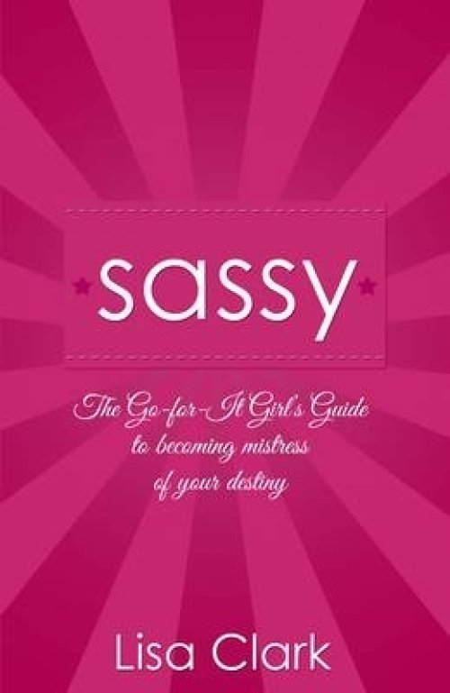 SASSY ;THE GO-FOR-IT GIRL'S GUIDE T