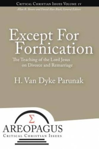 Except for Fornication: The Teaching of the Lord Jesus on Divorce and Remarriage