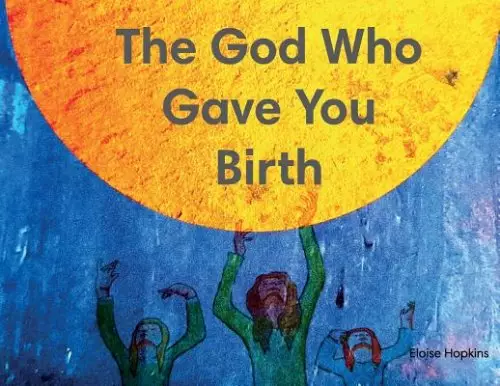 The God Who Gave You Birth