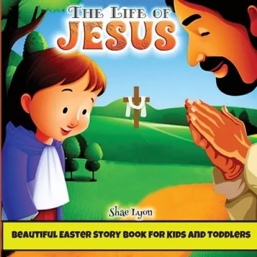 The life of Jesus : Beautiful, Customized Illustrations for Children and Toddlers to Encourage Memorization, Practicing Verses, and Learning More Abou