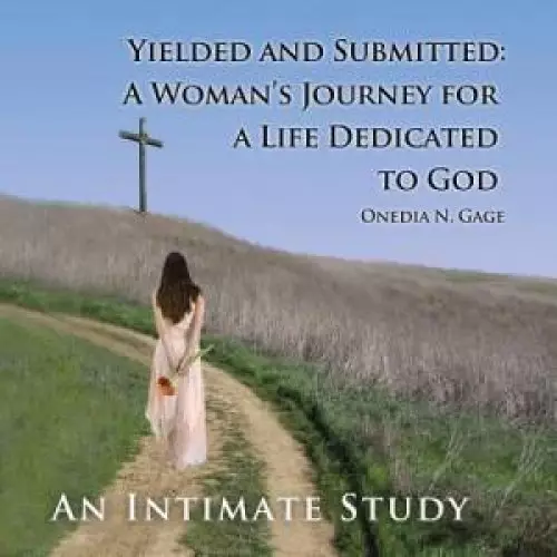 Yielded and Submitted: A Woman's Journey for a Life Dedicated to God An Intimate Study