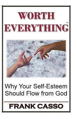 Worth Everything: Why Your Self-Esteem Should Flow From God