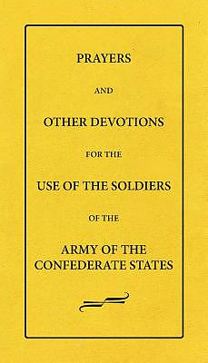 Prayers And Other Devotions For The Use Of The Soldiers Of The Army Of The Confederate States
