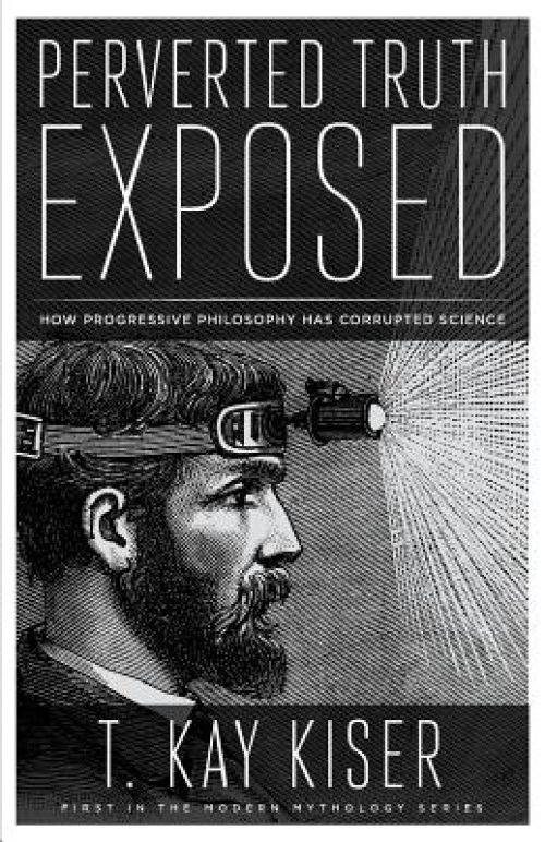 Perverted Truth Exposed: How Progressive Philosophy has Corrupted Science