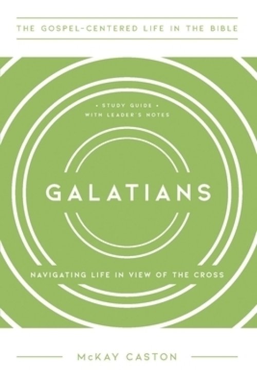 Galatians: Navigating Life in View of the Cross, Study Guide with Leader's Notes