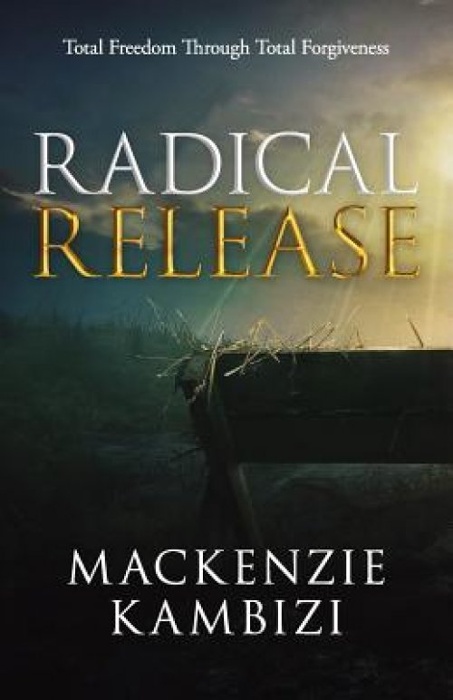 Radical Release: Total Freedom Through Total Forgiveness