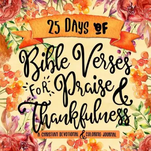 25 Days of Bible Verses for Praise & Thankfulness: A Christian Devotional & Coloring Journal