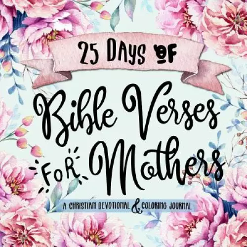25 Days of Bible Verses for Mothers: A Christian Devotional & Coloring Journal