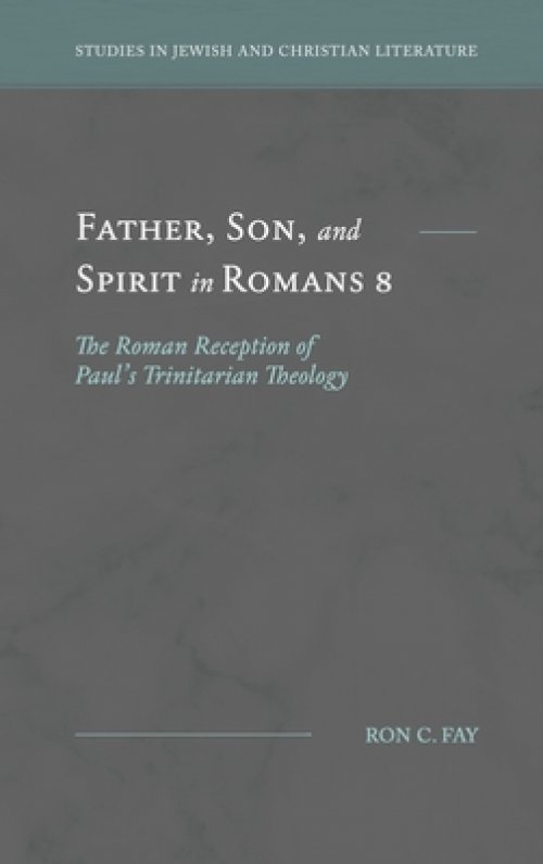 Father, Son, and Spirit in Romans 8: The Roman Reception of Paul's Trinitarian Theology