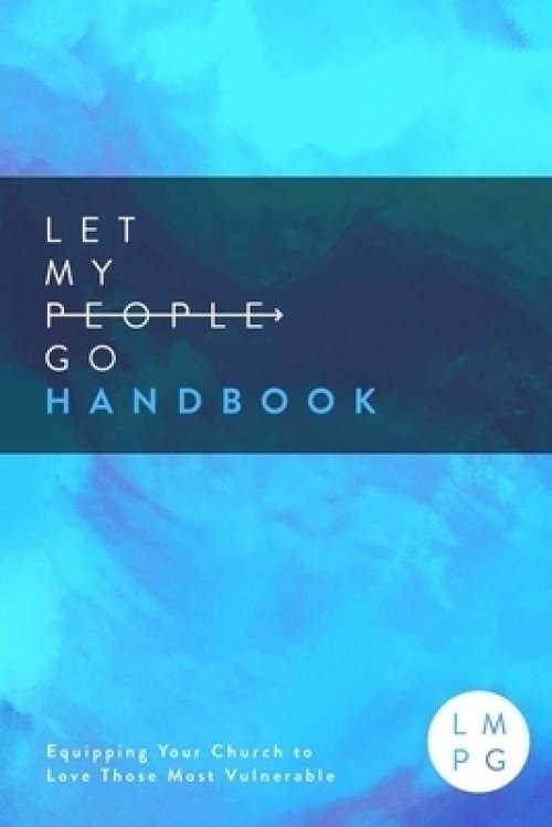 The Let My People Go Handbook: Equipping Your Church to Love Those Most Vulnerable