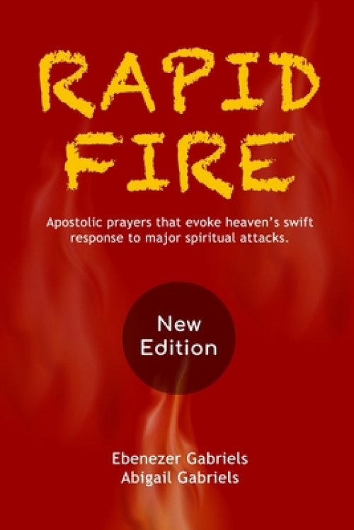 Rapid Fire: Apostolic prayers that evoke heaven's swift response to major spiritual attacks